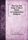 The Tao Teh King: A Short Study in Comparative Religion - C. Spurgeon Medhurst Lao-tzu
