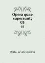 Opera quae supersunt;. 03 - Philo Judaeus