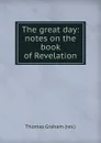 The great day: notes on the book of Revelation - Thomas Graham rev