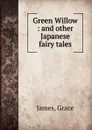 Green Willow : and other Japanese fairy tales - Grace James