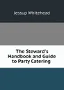 The Steward.s Handbook and Guide to Party Catering . - Jessup Whitehead