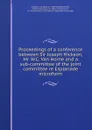 Proceedings of a conference between Sir Joseph Hickson, Mr. W.C. Van Horne and a sub-committee of the joint committee re Esplanade microform - Joseph Hickson