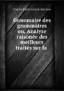 Grammaire des grammaires ou, Analyse raisonee des meilleurs traites sur la . - Charles Pierre Girault-Duvivier