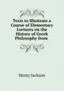 Texts to Illustrate a Course of Elementary Lectures on the History of Greek Philosophy from . - Henry Jackson