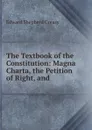 The Textbook of the Constitution: Magna Charta, the Petition of Right, and . - Creasy Edward Shepherd