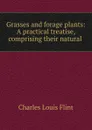 Grasses and forage plants: A practical treatise, comprising their natural . - Charles Louis Flint