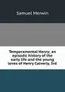 Temperamental Henry; an episodic history of the early life and the young loves of Henry Calverly, 3rd - Merwin Samuel