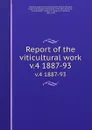 Report of the viticultural work. v.4 1887-93 - Eugene Woldemar Hilgard