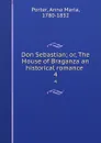 Don Sebastian; or, The House of Braganza an historical romance . 4 - Anna Maria Porter