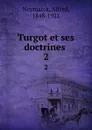 Turgot et ses doctrines . 2 - Alfred Neymarck