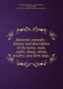 Domestic animals; : history and description of the horse, mule, cattle, sheep, swine, poultry, and farm dogs, - Allen, Richard Lamb, 1803-1869,Allen, Richard Lamb, 1803-1869. Compend of American Agriculture