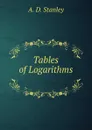 Tables of Logarithms . - A.D. Stanley