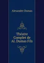 Theatre Complet de Al. Dumas Fils - Alexandre Dumas