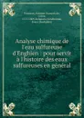 Analyse chimique de l.eau sulfureuse d.Enghien : pour servir a l.histoire des eaux sulfureuses en general - Antoine-François de Fourcroy