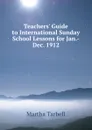 Teachers. Guide to International Sunday School Lessons for Jan.-Dec. 1912 - Martha Tarbell