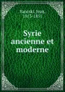 Syrie ancienne et moderne - Jean Yanoski