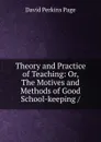 Theory and Practice of Teaching: Or, The Motives and Methods of Good School-keeping /. - David Perkins Page