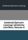 Gotthold Ephraim Lessings samtliche schriften, Volume 8 - Gotthold Ephraim Lessing