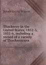 Thackeray in the United States, 1852-3, 1855-6, including a record of a variety of Thackerayana - James Grant Wilson