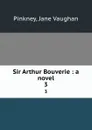 Sir Arthur Bouverie : a novel. 3 - Jane Vaughan Pinkney