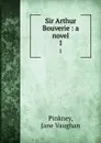 Sir Arthur Bouverie : a novel. 1 - Jane Vaughan Pinkney