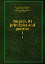 Surgery, its principles and practice. 1 - William Williams Keen