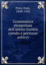 Grammatica elementare dell.antico iranico (zendo e persiano antico) - Italo Pizzi