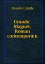 Grande-Maguet. Roman contemporain - Mendès Catulle