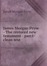 James Morgan Pryse - The restored new testament - part1- clean text - James Morgan Pryse