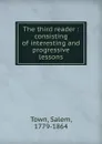 The third reader : consisting of interesting and progressive lessons - Salem Town
