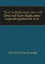 Thomas Robinson.s Life and Death of Mary Magdalene: Legendengedicht in zwei . - Heinrich Oskar Sommer