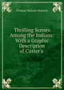 Thrilling Scenes Among the Indians: With a Graphic Description of Custer.s . - Thomas McLean Newson