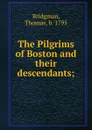 The Pilgrims of Boston and their descendants; - Thomas Bridgman