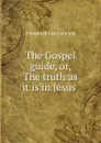 The Gospel guide, or, The truth as it is in Jesus . - Thomas Hughes Milner