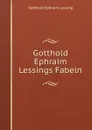 Gotthold Ephraim Lessings Fabeln - Gotthold Ephraim Lessing