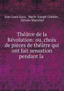 Theatre de la Revolution: ou, choix de pieces de theatre qui ont fait sensation pendant la . - Jean Louis Laya