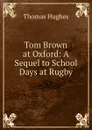 Tom Brown at Oxford: A Sequel to School Days at Rugby - Thomas Hughes
