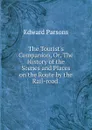 The Tourist.s Companion, Or, The History of the Scenes and Places on the Route by the Rail-road . - Edward Parsons