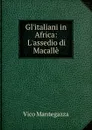 Gl.italiani in Africa: L.assedio di Macalle - Vico Mantegazza