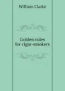 Golden rules for cigar-smokers - William Clarke