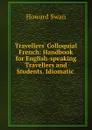 Travellers. Colloquial French: Handbook for English-speaking Travellers and Students. Idiomatic . - Howard Swan