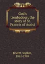 God.s troubadour; the story of St. Francis of Assisi - Sophie Jewett