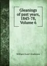 Gleanings of past years, 1843-78, Volume 6 - William Ewart Gladstone