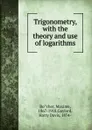 Trigonometry, with the theory and use of logarithms - Maxime Bôcher