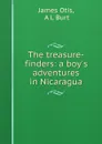 The treasure-finders: a boy.s adventures in Nicaragua - James Otis