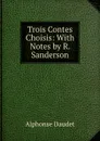 Trois Contes Choisis: With Notes by R. Sanderson - Alphonse Daudet