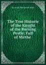 The True Historie of the Knyght of the Burning Pestle: Full of Mirthe . - Raymond Macdonald Alden