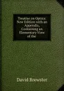 Treatise on Optics: New Edition with an Appendix, Containing an Elementary View of the . - Brewster David