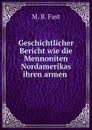 Geschichtlicher Bericht wie die Mennoniten Nordamerikas ihren armen . - M.B. Fast