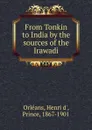 From Tonkin to India by the sources of the Irawadi - Henri d' Orléans